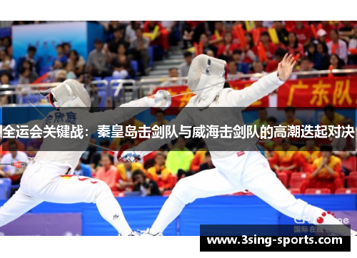 全运会关键战：秦皇岛击剑队与威海击剑队的高潮迭起对决